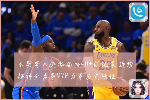 东契奇六连客场均40+创纪录 连续超神全力争MVP力争历史地位