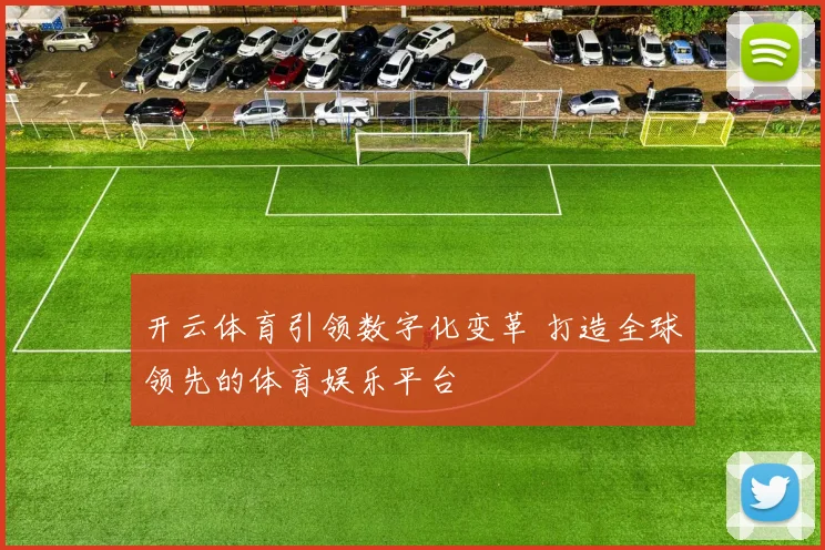开云体育引领数字化变革 打造全球领先的体育娱乐平台