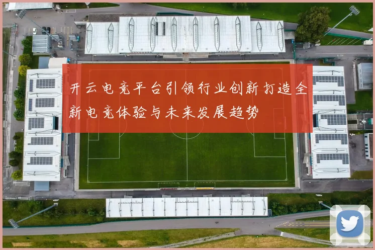 开云电竞平台引领行业创新打造全新电竞体验与未来发展趋势