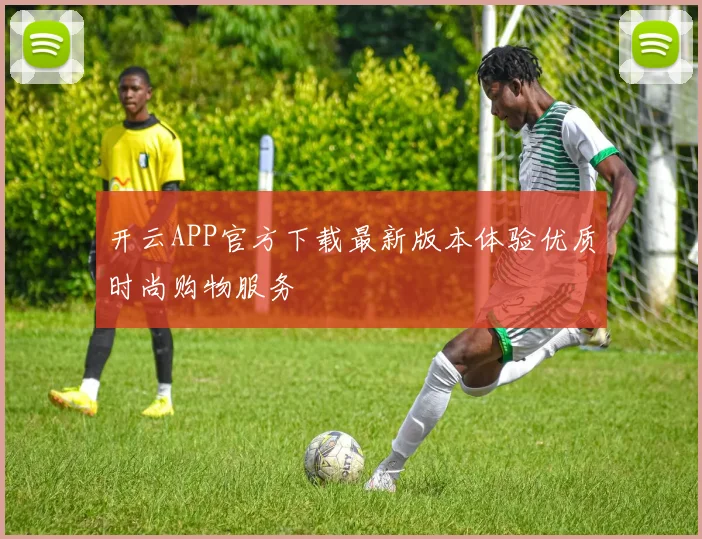 开云APP官方下载最新版本体验优质时尚购物服务