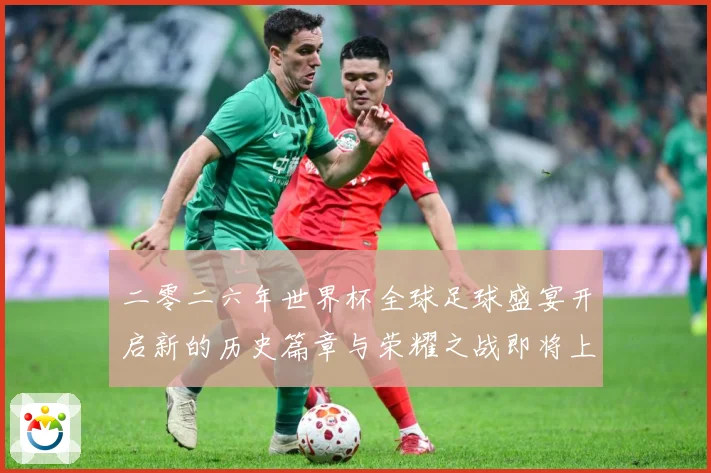 二零二六年世界杯全球足球盛宴开启新的历史篇章与荣耀之战即将上数据研判