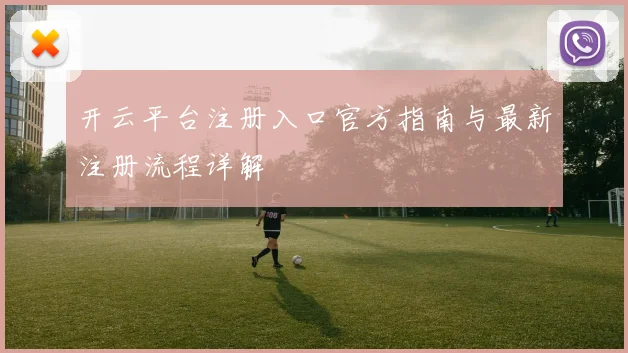 开云平台注册入口官方指南与最新注册流程详解