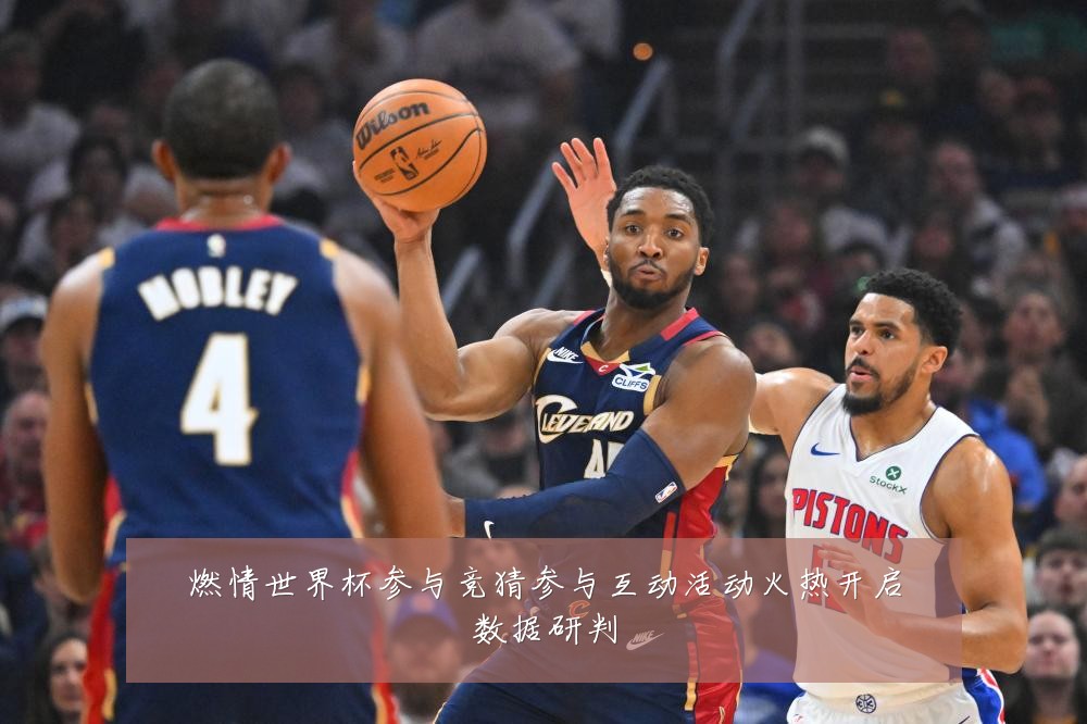 燃情世界杯参与竞猜参与互动活动火热开启数据研判